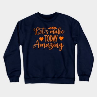 Lets make today amazing Crewneck Sweatshirt